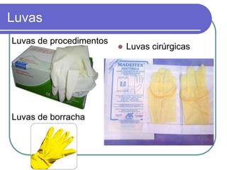 Luvas
Luvas de procedimentos
Luvas de borracha
 Luvas cirúrgicas
 