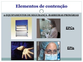 Elementos de contenção
2-EQUIPAMENTOS DE SEGURANÇA -BARREIRAS PRIMÁRIAS
EPCs
EPIs
 