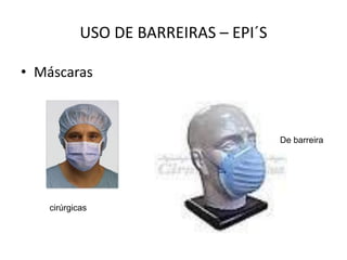 USO DE BARREIRAS – EPI´S
• Máscaras
cirúrgicas
De barreira
 
