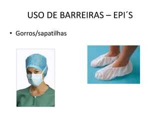 USO DE BARREIRAS – EPI´S
• Gorros/sapatilhas
 