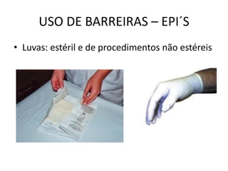 USO DE BARREIRAS – EPI´S
• Luvas: estéril e de procedimentos não estéreis
 