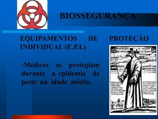 BIOSSEGURANÇA

EQUIPAMENTOS        DE   PROTEÇÃO
INDIVIDUAL (E.P.I.)

-Médicos se protegiam
durante a epidemia de
peste na idade média.


                               41
 