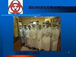 BIOSSEGURANÇA




SARS – 2003.         61
 