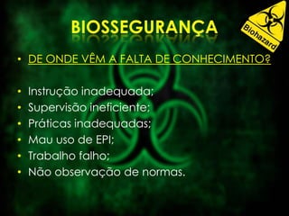 • DE ONDE VÊM A FALTA DE CONHECIMENTO?
• Instrução inadequada;
• Supervisão ineficiente;
• Práticas inadequadas;
• Mau uso de EPI;
• Trabalho falho;
• Não observação de normas.
 