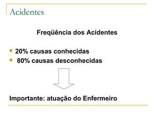 Acidentes
Freqüência dos Acidentes
 20% causas conhecidas
 80% causas desconhecidas
Importante: atuação do Enfermeiro
 