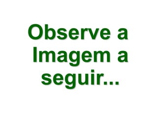 Observe a
Imagem a
seguir...
 