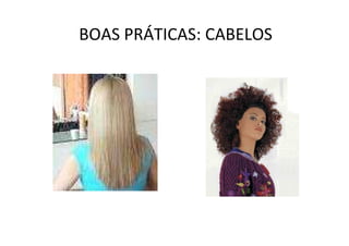 BOAS PRÁTICAS: CABELOS
 