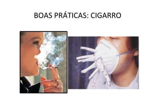 BOAS PRÁTICAS: CIGARRO
 