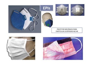 EPIsEPIs
PROTETOR MECÂNICO PARA
PARTICULAS SUSPENSAS NO AR
 