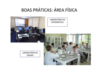 BOAS PRÁTICAS: ÁREA FÍSICA
LABORATÓRIO DE
INFORMÁTICA
LABORATÓRIO DE
ENSINO
 