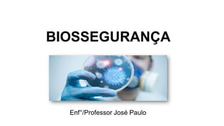 BIOSSEGURANÇA
Enf°/Professor José Paulo
 