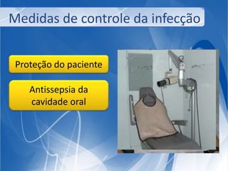 Medidas de controle da infecção 
Proteção do paciente 
Antissepsia da 
cavidade oral 
 