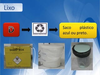 Lixo 
Saco plástico 
azul ou preto. 
 