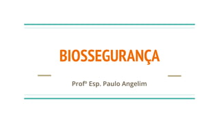 BIOSSEGURANÇA
Profº Esp. Paulo Angelim
 