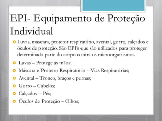 EPI- Equipamento de Proteção
Individual
 Luvas,máscara, protetor respiratório, avental, gorro, calçados e
 óculos de prot...