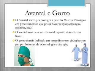 Avental e Gorro
O   Avental serve pra proteger a pele do Material Biológico
  em procedimentos que possa haver respingos(...