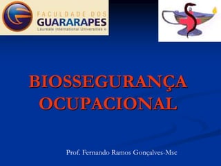 BIOSSEGURANÇA
OCUPACIONAL
Prof. Fernando Ramos Gonçalves-Msc
 