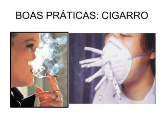 BOAS PRÁTICAS: CIGARRO
 
