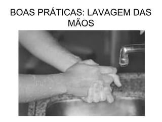 BOAS PRÁTICAS: LAVAGEM DAS
MÃOS
 