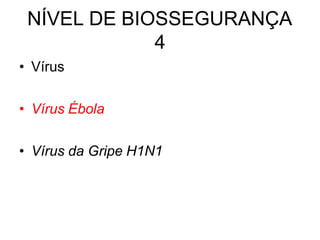 NÍVEL DE BIOSSEGURANÇA
4
• Vírus
• Vírus Ébola
• Vírus da Gripe H1N1
 