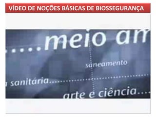 VÍDEO DE NOÇÕES BÁSICAS DE BIOSSEGURANÇA
 