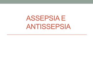 ASSEPSIA E
ANTISSEPSIA
 