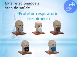 *
•Protetor respiratório
(respirador)
 