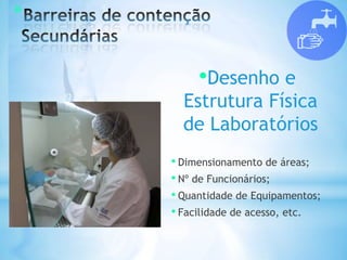 *
•Desenho e
Estrutura Física
de Laboratórios
• Dimensionamento de áreas;
• Nº de Funcionários;
• Quantidade de Equipamentos;
• Facilidade de acesso, etc.
 