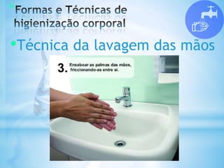 *
•Técnica da lavagem das mãos
 