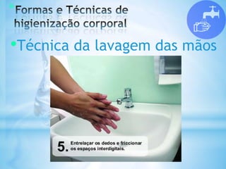 *
•Técnica da lavagem das mãos
 