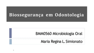Biossegurança em Odontologia
BMM0560 Microbiologia Oral
Maria Regina L.Simionato
1
 