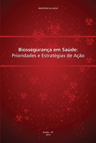 MINISTÉRIO DA SAÚDE 
Biossegurança em Saúde: 
Prioridades e Estratégias de Ação 
Brasília – DF 
2010 
 