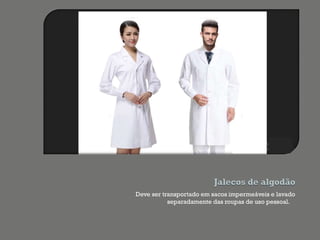 Deve ser transportado em sacos impermeáveis e lavado
separadamente das roupas de uso pessoal.
 