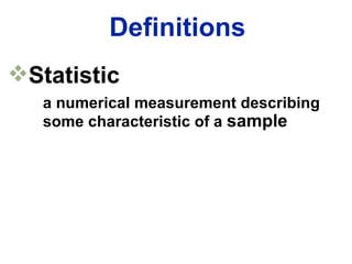Definitions Statistic   a numerical measurement describing  some characteristic of a  sample 