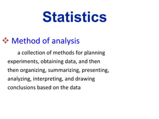 Method of analysis a collection of methods for planning  experiments, obtaining data, and then  then organizing, summarizing, presenting,  analyzing, interpreting, and drawing  conclusions based on the data Statistics 