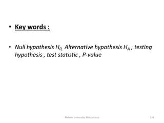 Mekele University: Biostatistics 156
• Key words :
• Null hypothesis H0, Alternative hypothesis HA , testing
hypothesis , test statistic , P-value
 