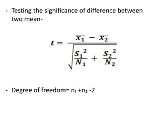 - Testing the significance of difference between
two mean-
- Degree of freedom= n₁ +n₂ -2
 