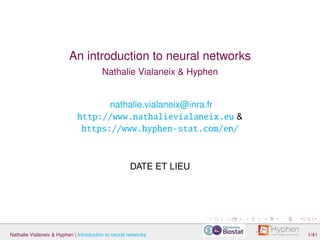 An introduction to neural networks
Nathalie Vialaneix & Hyphen
nathalie.vialaneix@inra.fr
http://www.nathalievialaneix.eu &
https://www.hyphen-stat.com/en/
DATE ET LIEU
Nathalie Vialaneix & Hyphen | Introduction to neural networks 1/41
 