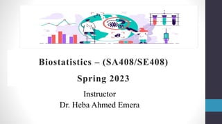 Biostatistics – (SA408/SE408)
Spring 2023
Instructor
Dr. Heba Ahmed Emera
 