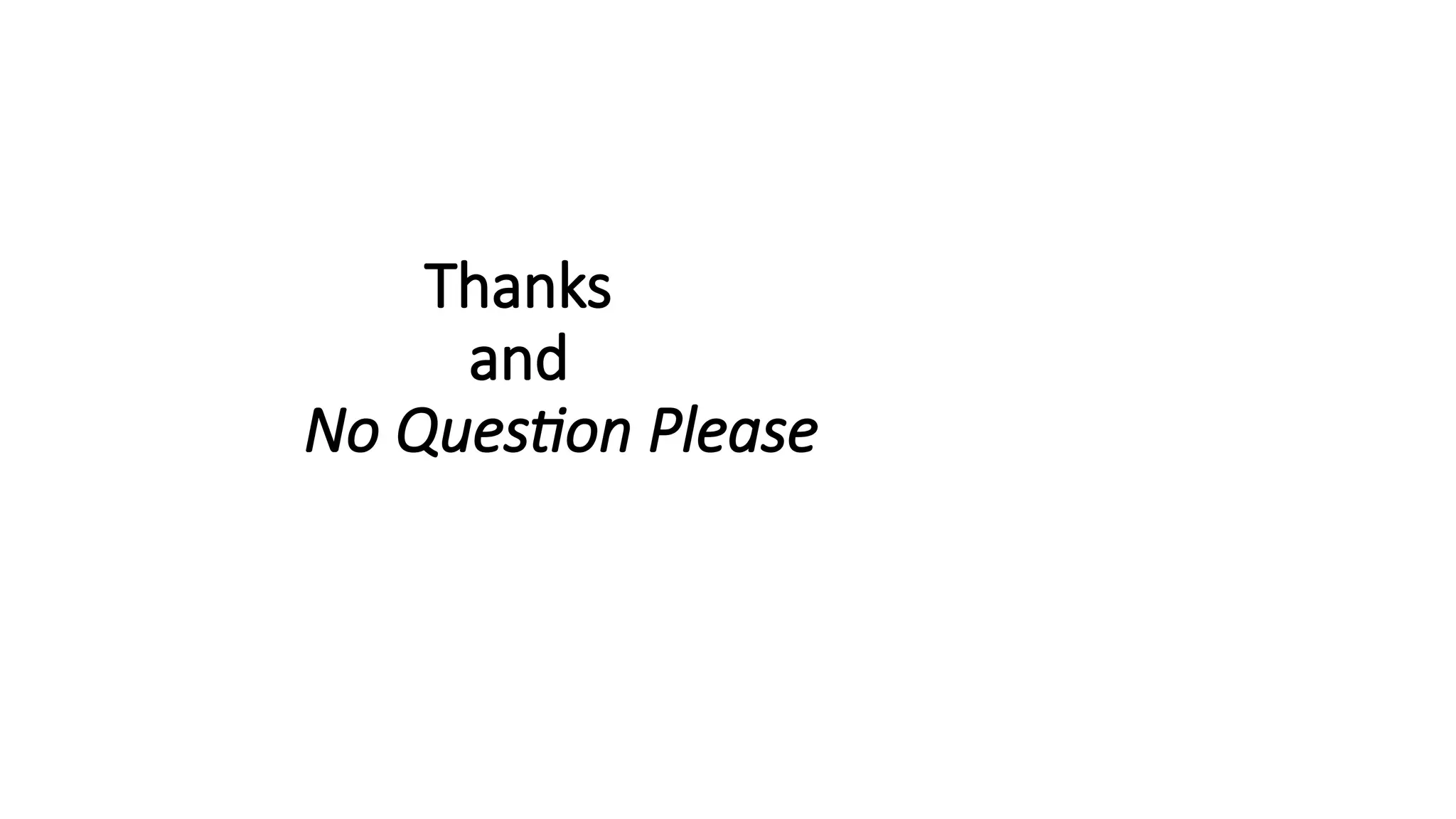 Thanks
and
No Question Please
 