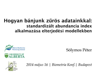 Hogyan bánjunk zűrös adatainkkal:
standardizált abundancia index
alkalmazása elterjedési modellekben
Sólymos Péter
2014 május 16 | Biometria Konf.| Budapest
 