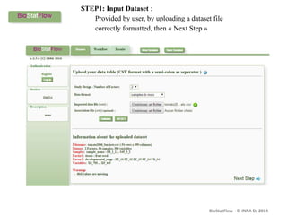 BioStatFlow –© INRA DJ 2014
STEP1: Input Dataset :
Provided by user, by uploading a dataset file
correctly formatted, then « Next Step »
 