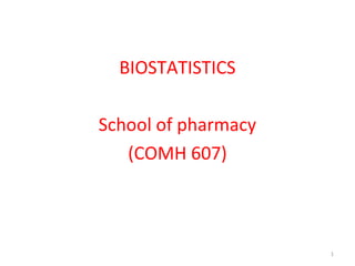 BIOSTATISTICS

School of pharmacy
   (COMH 607)



                     1
 