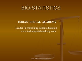 BIO-STATISTICSBIO-STATISTICS
INDIAN DENTAL ACADEMY
Leader in continuing dental education
www.indiandentalacademy.com
www.indiandentalacademy.com
 