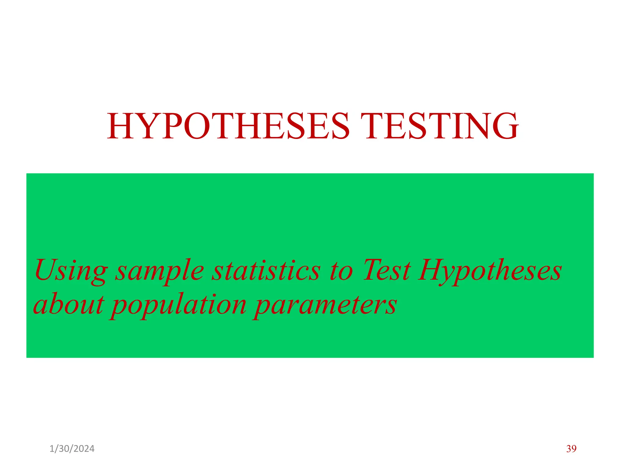 Using sample statistics to Test Hypotheses
about population parameters
HYPOTHESES TESTING
39
1/30/2024
 