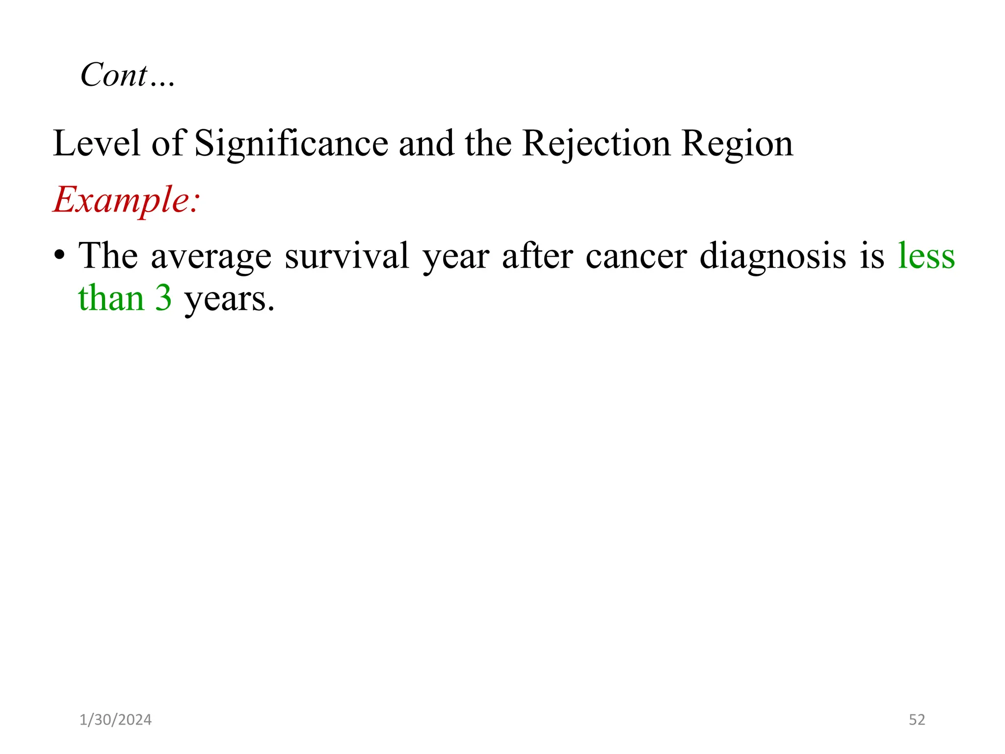 Level of Significance and the Rejection Region
Example:
• The average survival year after cancer diagnosis is less
than 3 years.
52
Cont…
1/30/2024
 