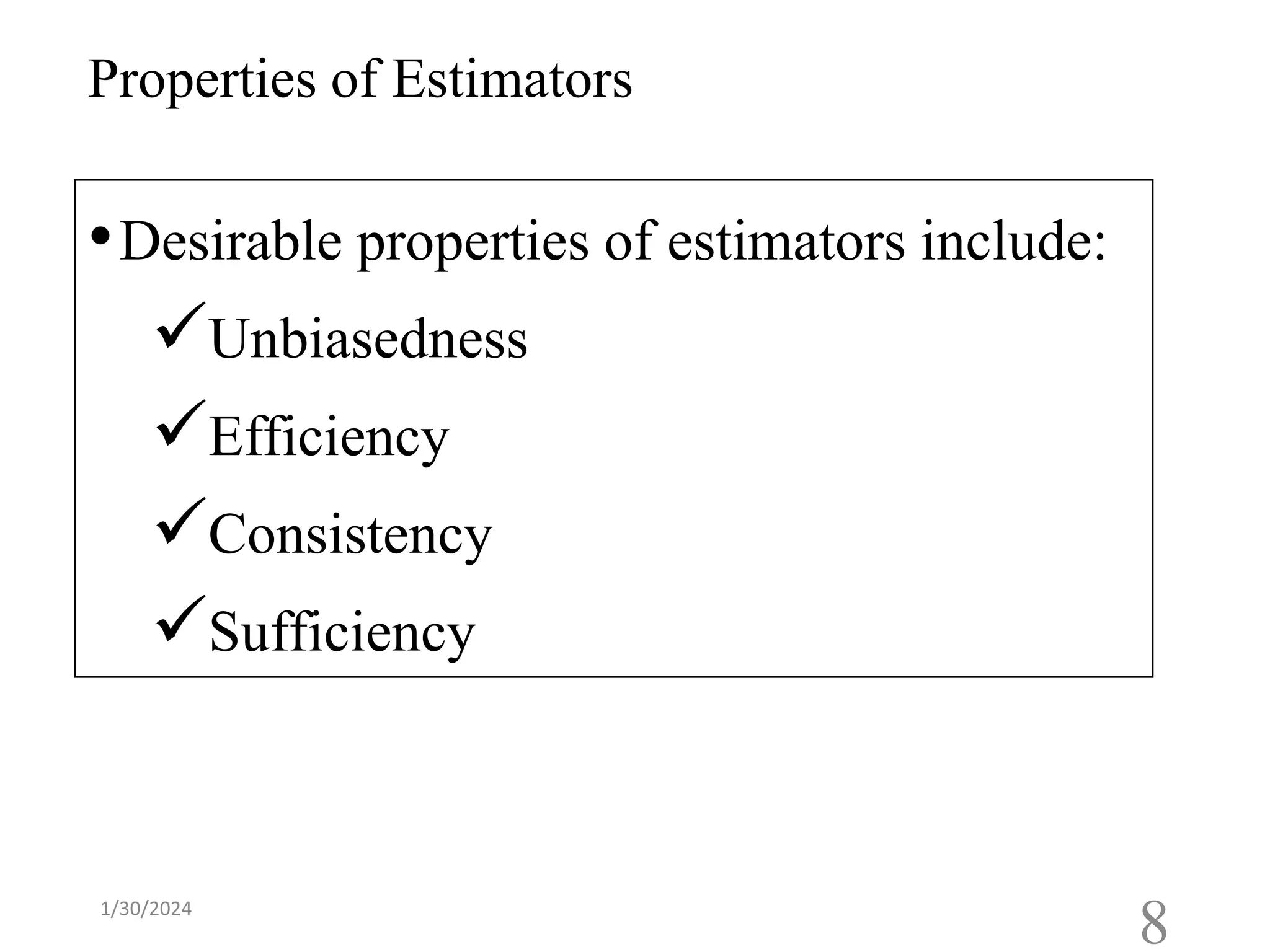•Desirable properties of estimators include:
✓Unbiasedness
✓Efficiency
✓Consistency
✓Sufficiency
Properties of Estimators
8
1/30/2024
 