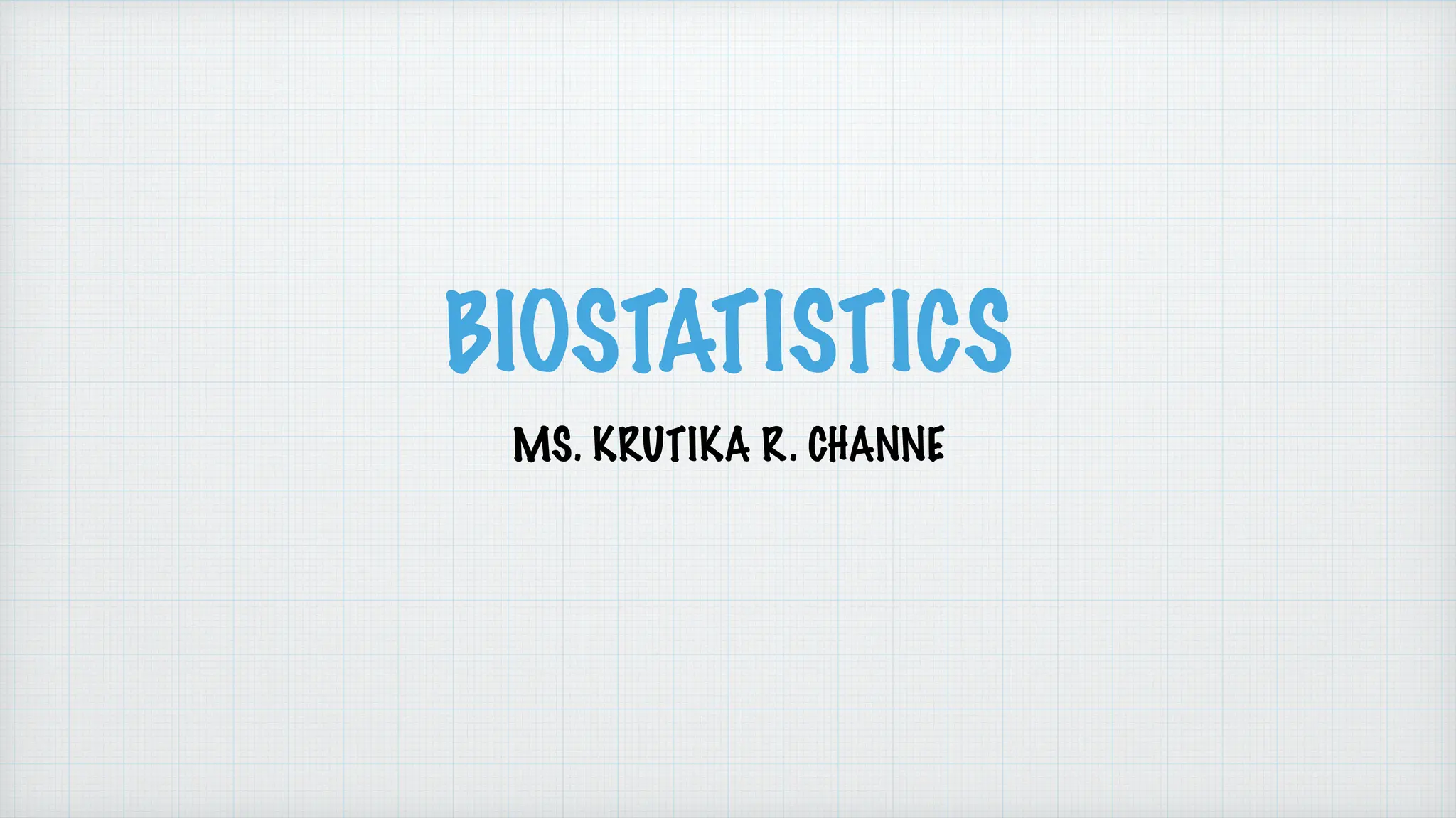 BIOSTATISTICS
MS. KRUTIKA R. CHANNE
 
