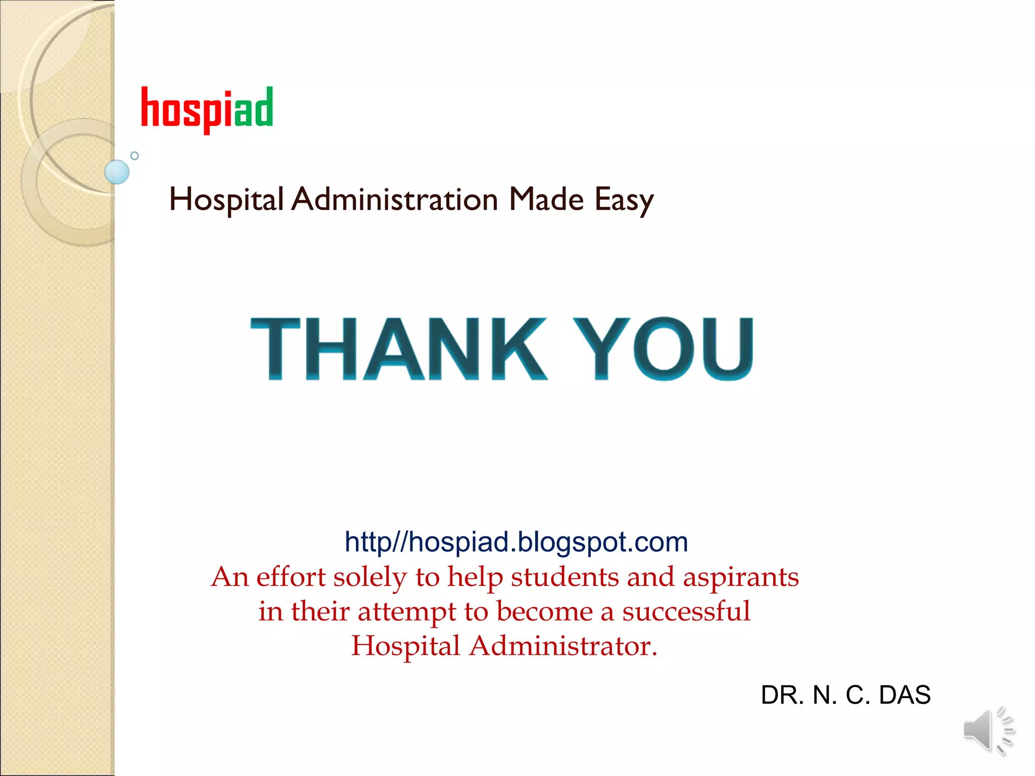 Hospital Administration Made Easy http//hospiad.blogspot.com An effort solely to help students and aspirants in their attempt to become a successful Hospital Administrator. hospi ad DR. N. C. DAS 