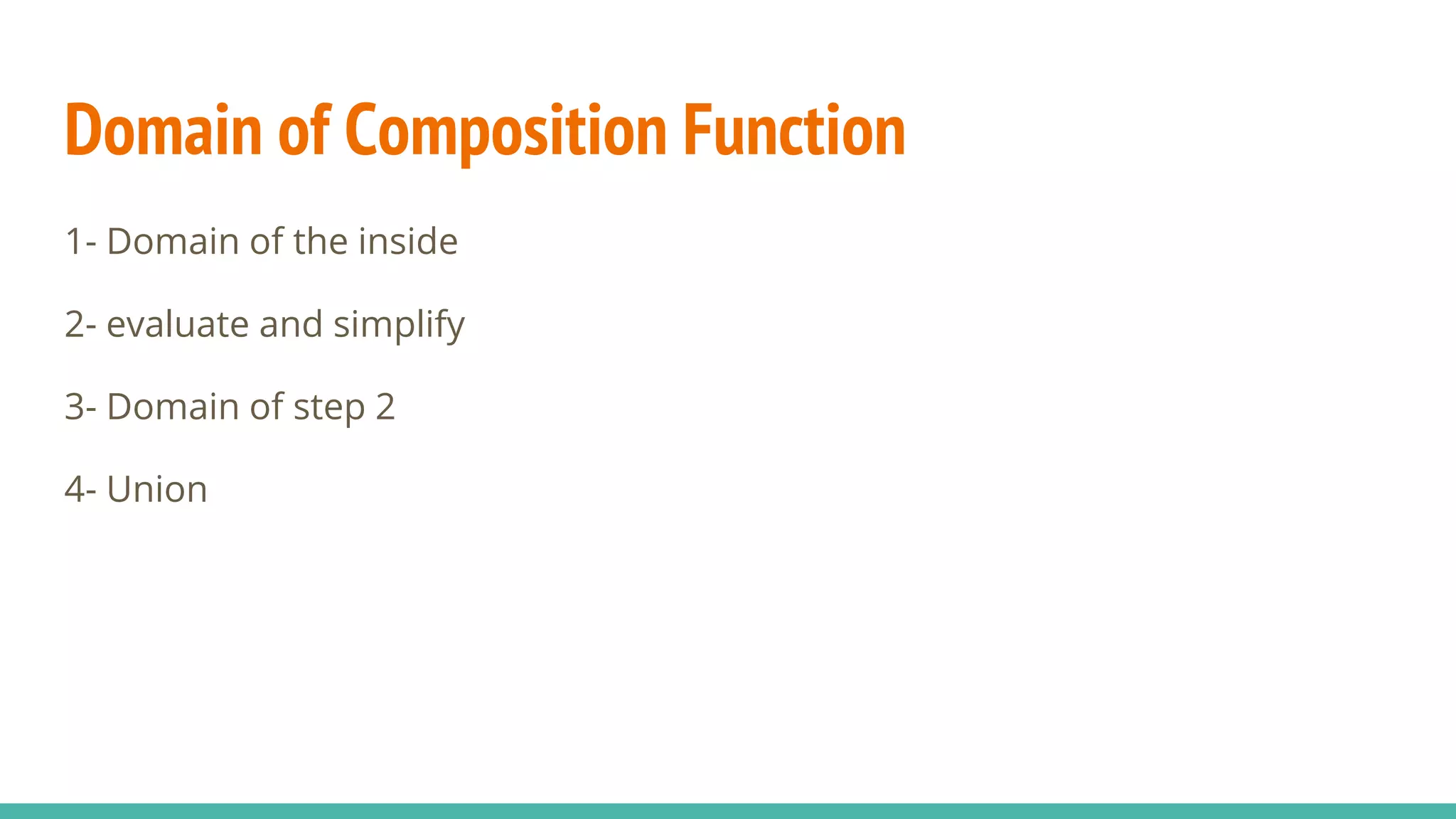 Domain of Composition Function
1- Domain of the inside
2- evaluate and simplify
3- Domain of step 2
4- Union
 